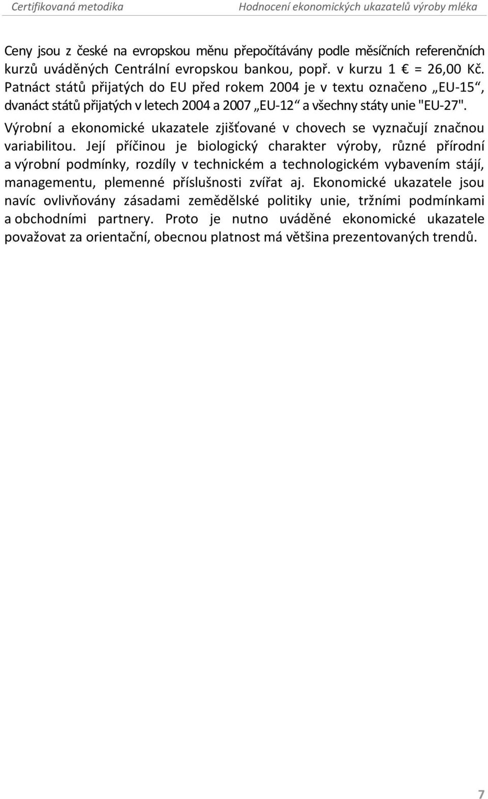 Výrobní a ekonomické ukazatele zjišťované v chovech se vyznačují značnou variabilitou.