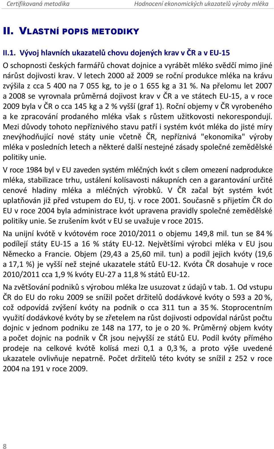 Na přelomu let 2007 a 2008 se vyrovnala průměrná dojivost krav v ČR a ve státech EU-15, a v roce 2009 byla v ČR o cca 145 kg a 2 % vyšší (graf.