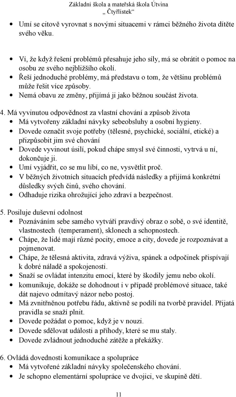 Má vyvinutou odpovědnost za vlastní chování a způsob života Má vytvořeny základní návyky sebeobsluhy a osobní hygieny.