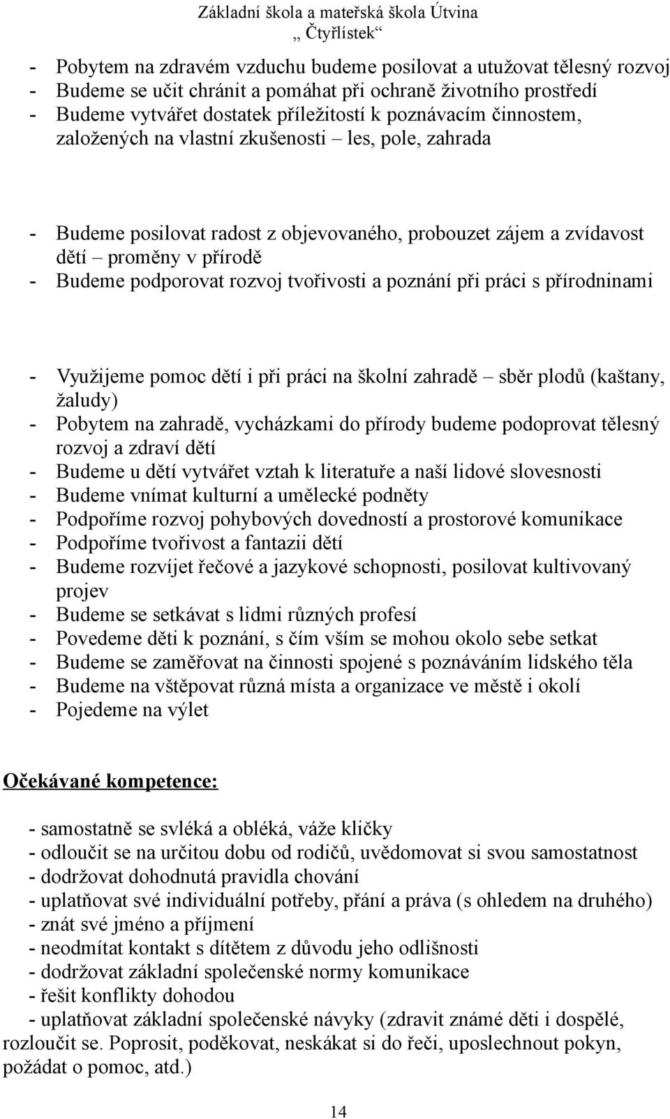 poznání při práci s přírodninami - Využijeme pomoc dětí i při práci na školní zahradě sběr plodů (kaštany, žaludy) - Pobytem na zahradě, vycházkami do přírody budeme podoprovat tělesný rozvoj a