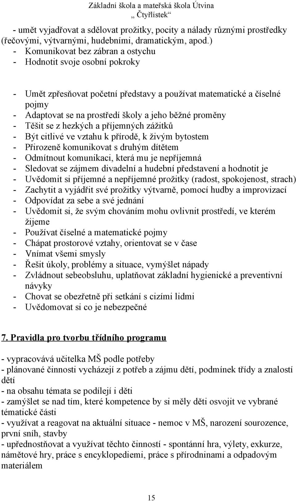 - Těšit se z hezkých a příjemných zážitků - Být citlivé ve vztahu k přírodě, k živým bytostem - Přirozeně komunikovat s druhým dítětem - Odmítnout komunikaci, která mu je nepříjemná - Sledovat se