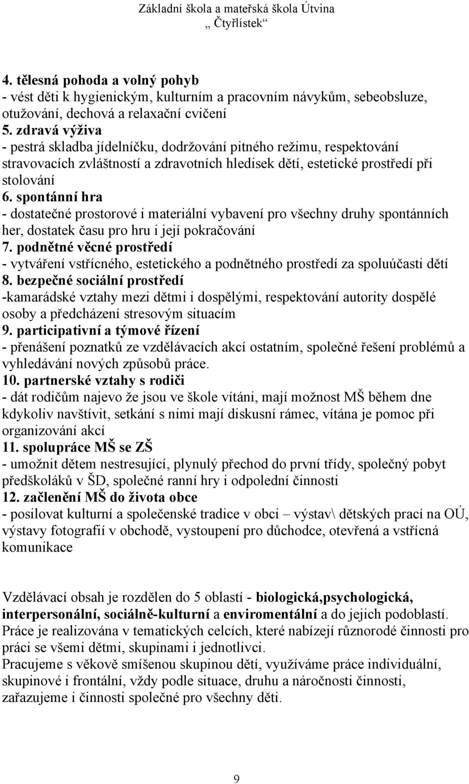 spontánní hra - dostatečné prostorové i materiální vybavení pro všechny druhy spontánních her, dostatek času pro hru i její pokračování 7.