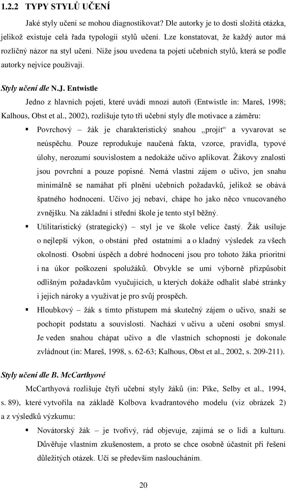 Entwistle Jedno z hlavních pojetí, které uvádí mnozí autoři (Entwistle in: Mareš, 1998; Kalhous, Obst et al.