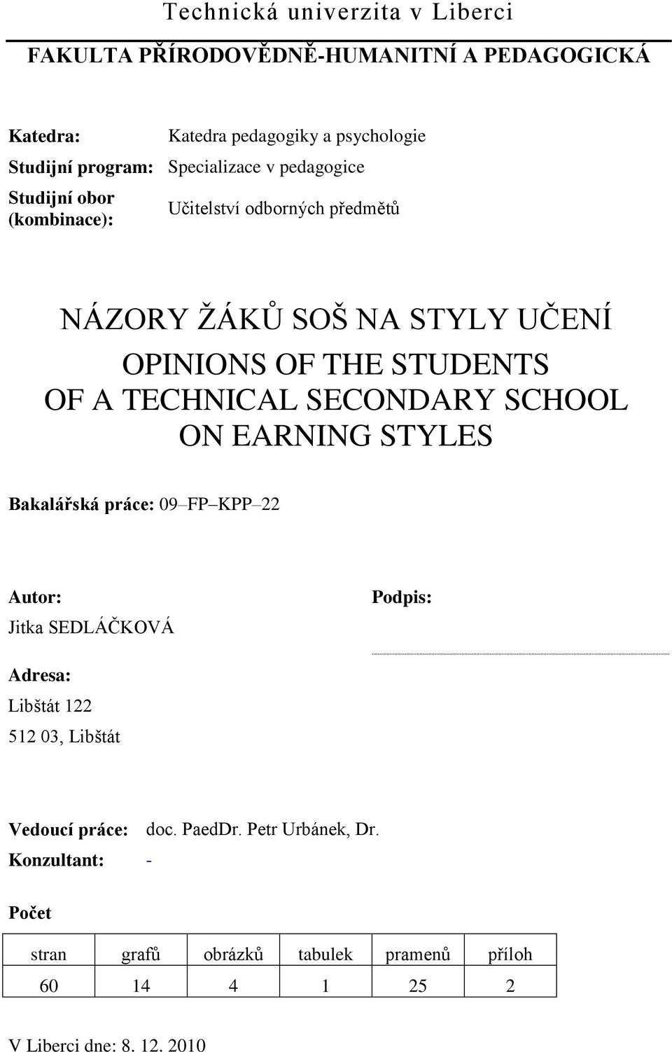 TECHNICAL SECONDARY SCHOOL ON EARNING STYLES Bakalářská práce: 09 FP KPP 22 Autor: Jitka SEDLÁČKOVÁ Podpis: Adresa: Libštát 122 512 03, Libštát