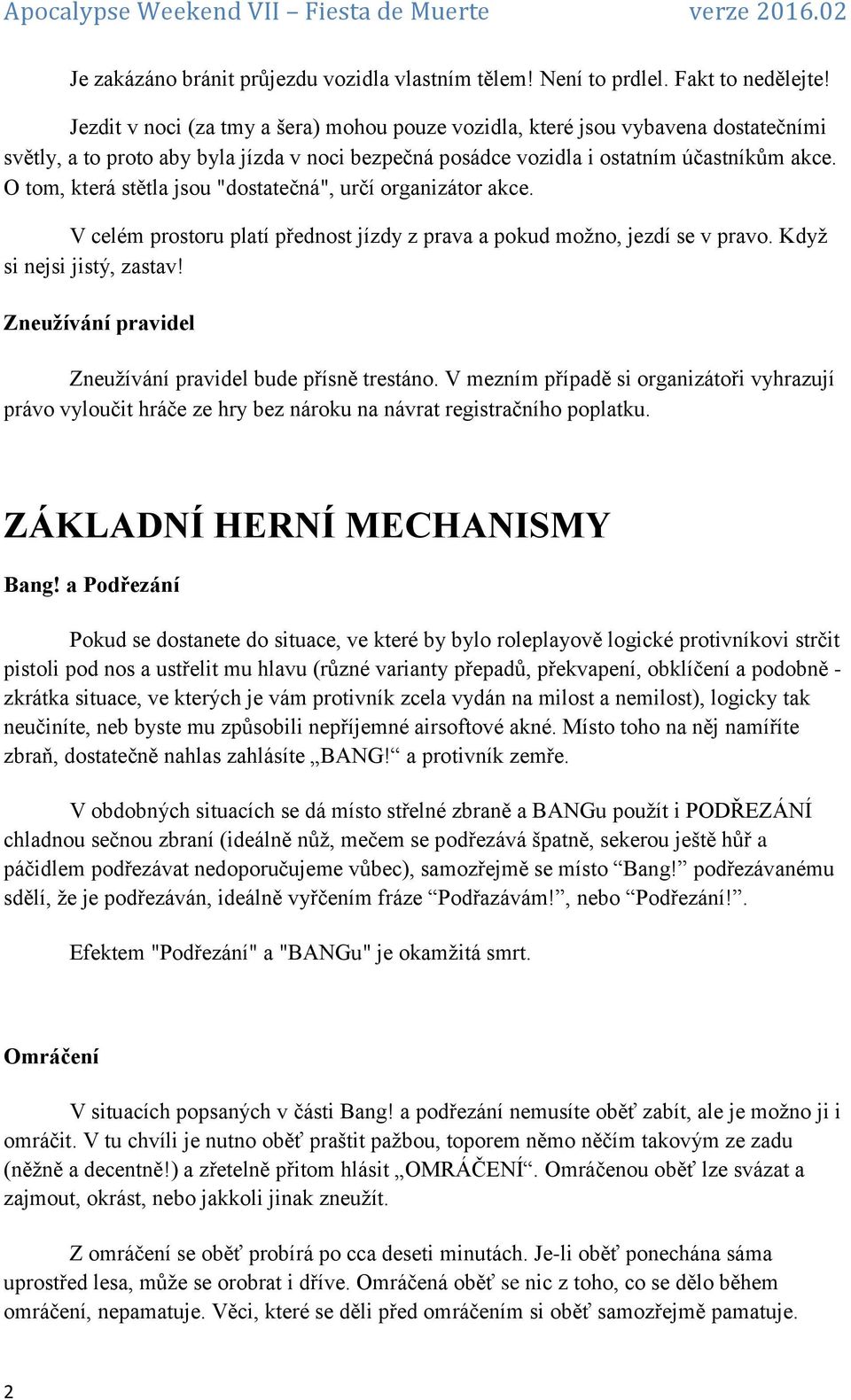 O tom, která stětla jsou "dostatečná", určí organizátor akce. V celém prostoru platí přednost jízdy z prava a pokud možno, jezdí se v pravo. Když si nejsi jistý, zastav!