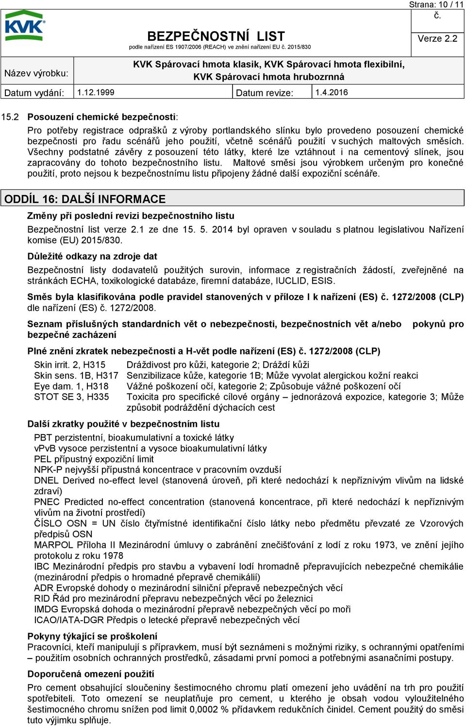 suchých maltových směsích. Všechny podstatné závěry z posouzení této látky, které lze vztáhnout i na cementový slínek, jsou zapracovány do tohoto bezpečnostního listu.