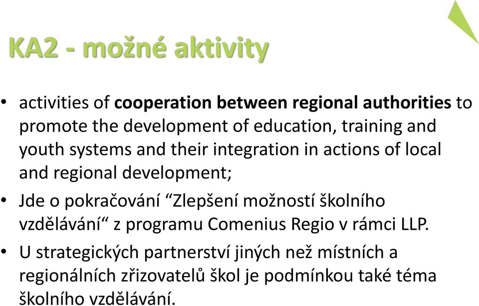 Jde o pokračování Zlepšení možností školního vzdělávání z programu Comenius Regio v rámci LLP.