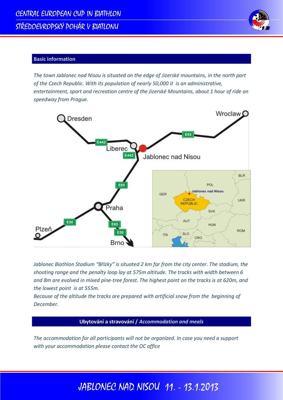 Jablonec Biathlon Stadium Břízky is situated 2 km far from the city center. The stadium, the shooting range and the penalty loop lay at 575m altitude.
