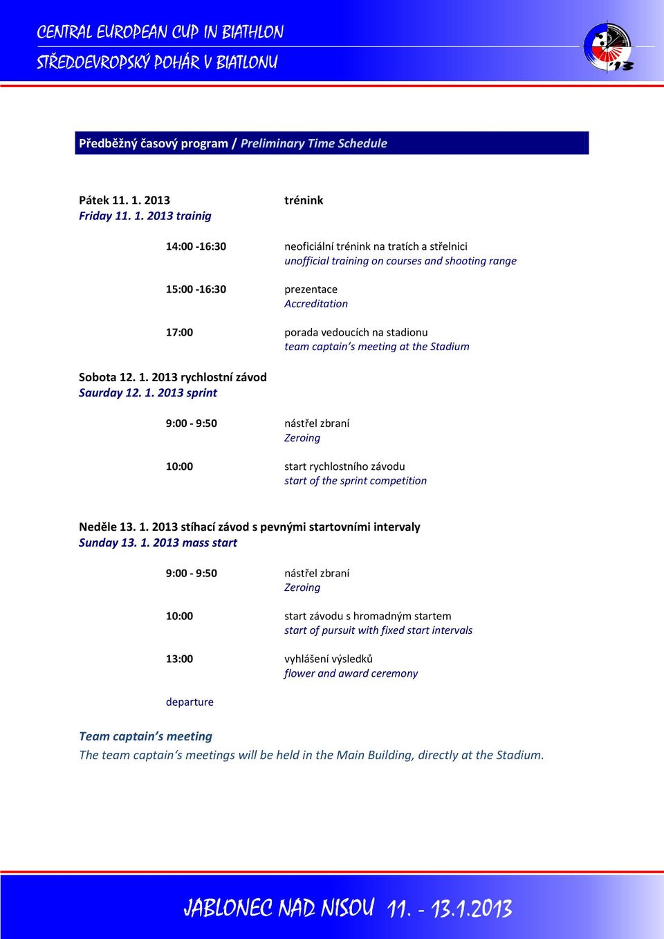 vedoucích na stadionu team captain s meeting at the Stadium Sobota 12. 1. 2013 rychlostní závod Saurday 12. 1. 2013 sprint 9:00-9:50 nástřel zbraní Zeroing 10:00 start rychlostního závodu start of the sprint competition Neděle 13.