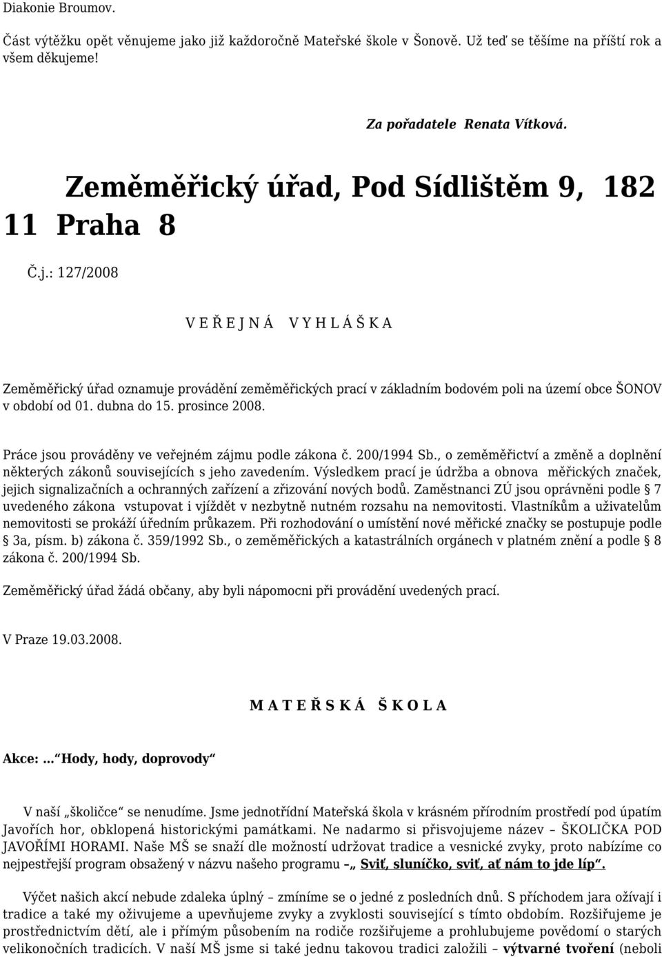 : 127/2008 V E Ř E J N Á V Y H L Á Š K A Zeměměřický úřad oznamuje provádění zeměměřických prací v základním bodovém poli na území obce ŠONOV v období od 01. dubna do 15. prosince 2008.