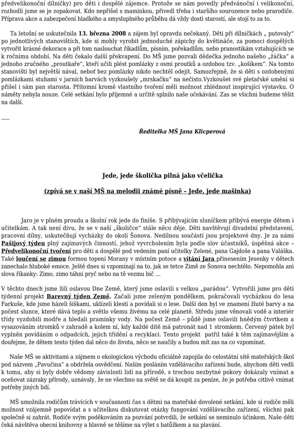 Ta letošní se uskutečnila 13. března 2008 a zájem byl opravdu nečekaný.