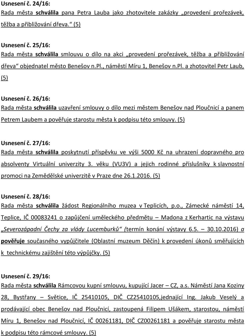 26/16: Rada města schválila uzavření smlouvy o dílo mezi městem Benešov nad Ploučnicí a panem Petrem Laubem a pověřuje starostu města k podpisu této smlouvy. (5) Usnesení č.