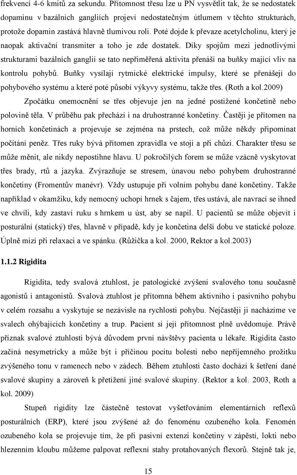 Poté dojde k převaze acetylcholinu, který je naopak aktivační transmiter a toho je zde dostatek.