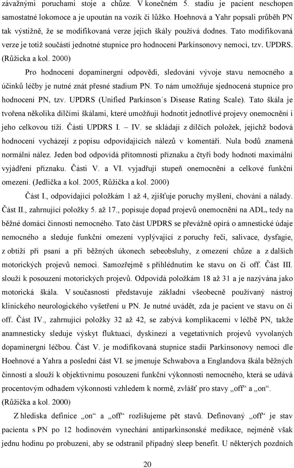 Tato modifikovaná verze je totiž součástí jednotné stupnice pro hodnocení Parkinsonovy nemoci, tzv. UPDRS. (Růžicka a kol.