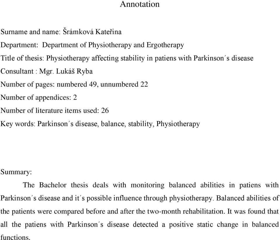 Lukáš Ryba Number of pages: numbered 49, unnumbered 22 Number of appendices: 2 Number of literature items used: 26 Key words: Parkinson s disease, balance, stability, Physiotherapy Summary: