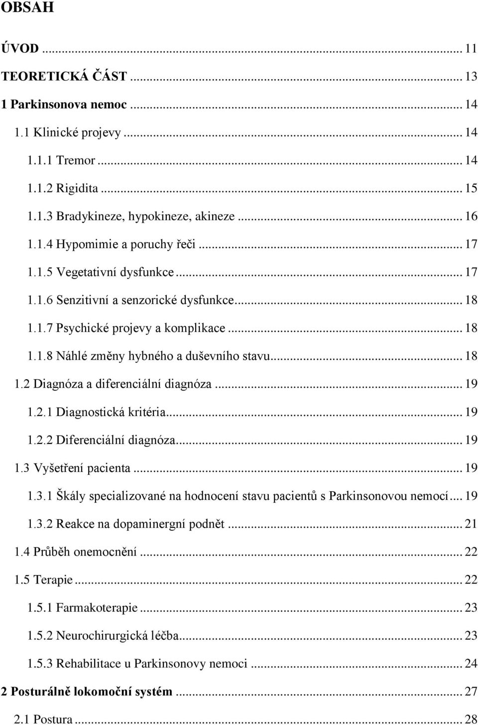 .. 19 1.2.1 Diagnostická kritéria... 19 1.2.2 Diferenciální diagnóza... 19 1.3 Vyšetření pacienta... 19 1.3.1 Škály specializované na hodnocení stavu pacientů s Parkinsonovou nemocí... 19 1.3.2 Reakce na dopaminergní podnět.