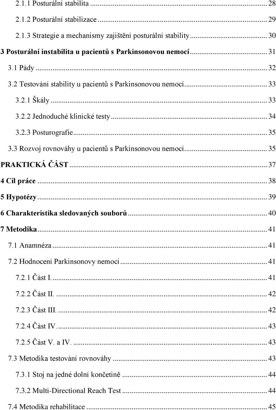 3 Rozvoj rovnováhy u pacientů s Parkinsonovou nemocí... 35 PRAKTICKÁ ČÁST... 37 4 Cíl práce... 38 5 Hypotézy... 39 6 Charakteristika sledovaných souborů... 40 7 Metodika... 41 7.