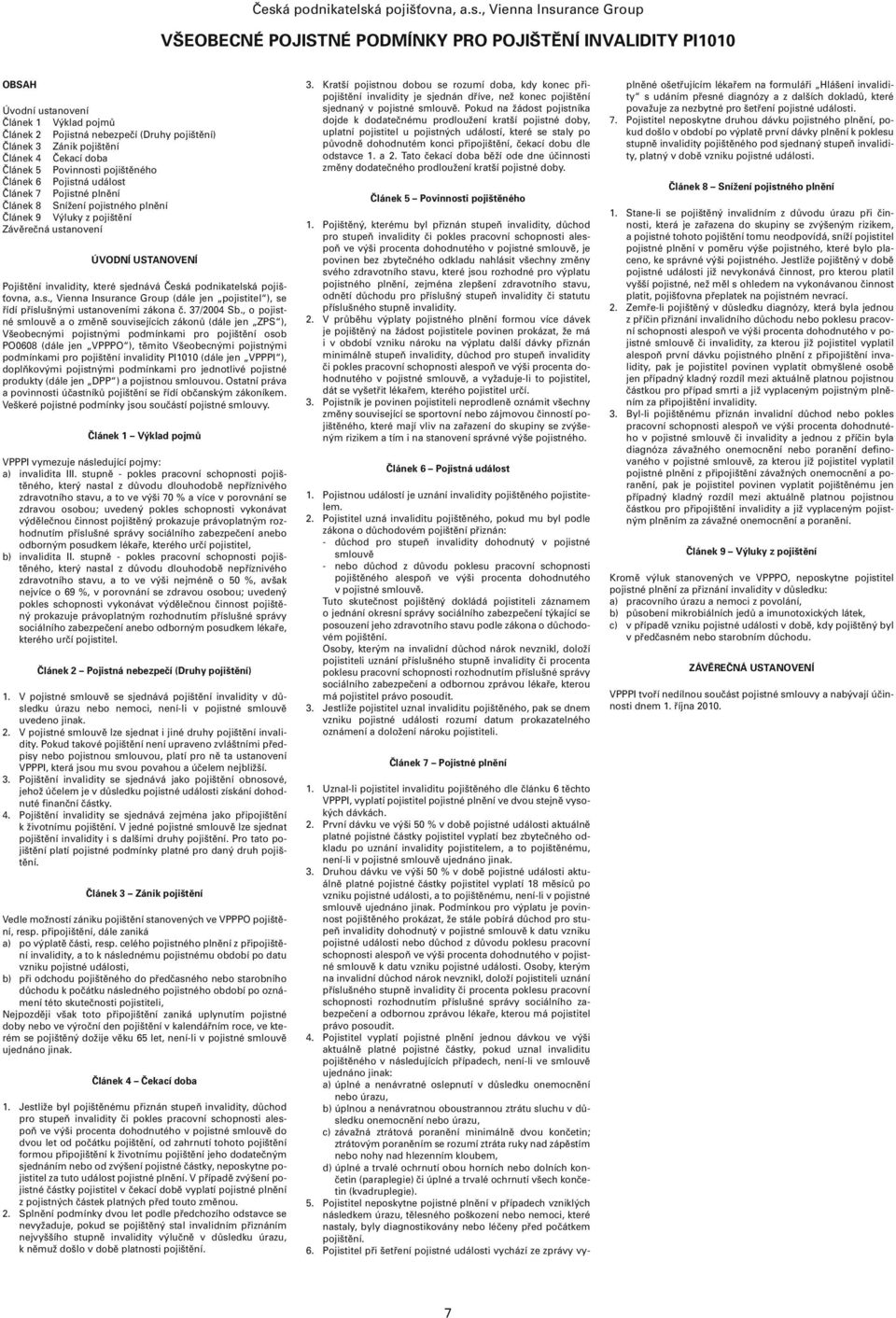 pojištění Závěrečná ustanovení ÚVODNÍ USTANOVENÍ Pojištění invalidity, které sjednává Česká podnikatelská pojišťovna, a.s., Vienna Insurance Group (dále jen pojistitel ), se řídí příslušnými ustanoveními zákona č.