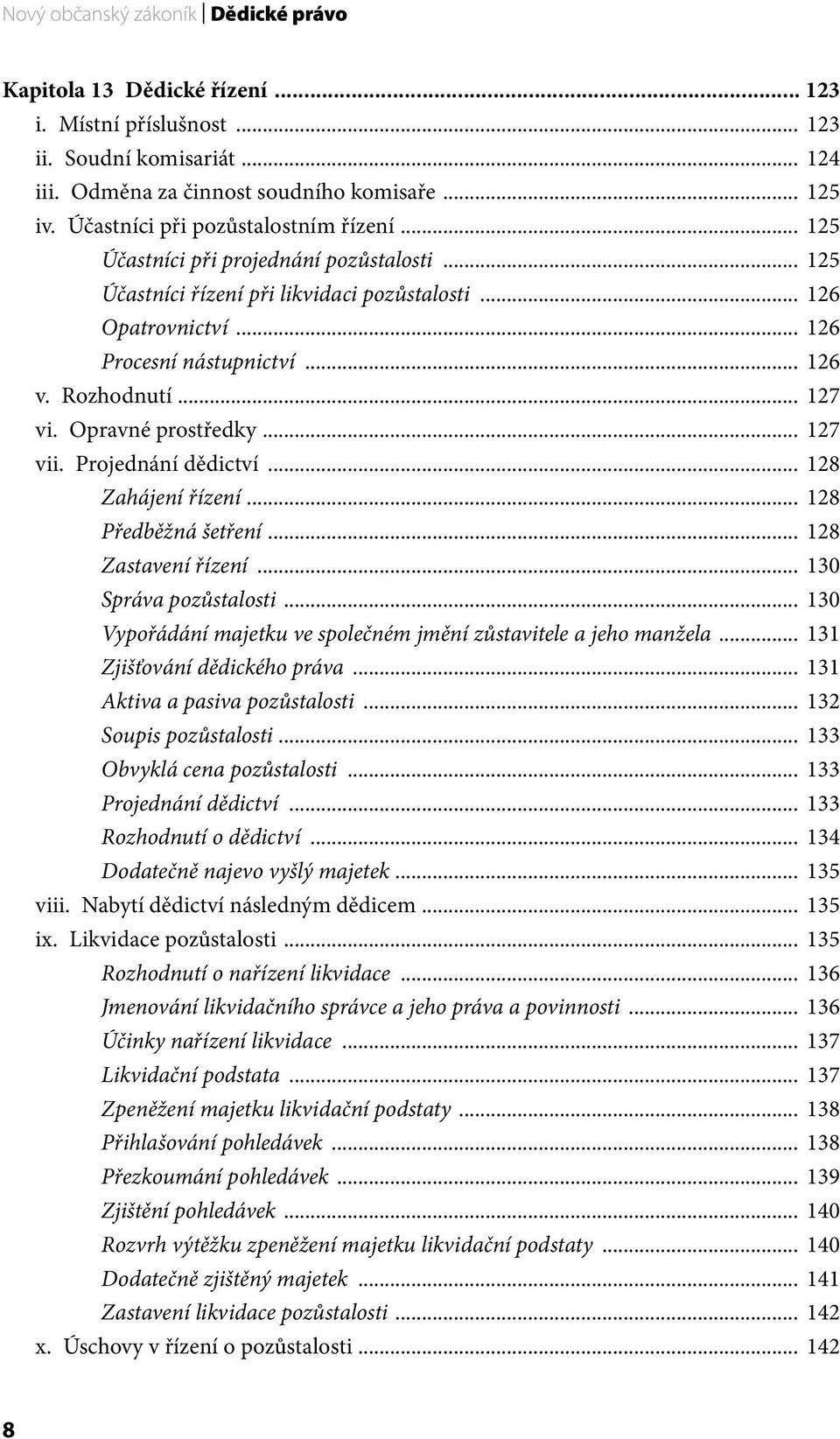 Rozhodnutí... 127 vi. Opravné prostředky... 127 vii. Projednání dědictví... 128 Zahájení řízení... 128 Předběžná šetření... 128 Zastavení řízení... 130 Správa pozůstalosti.