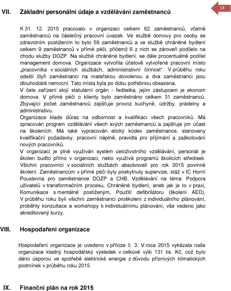 Na službě chráněné bydlení, se dále procentuálně podílel management domova. Organizace vytvořila účelově vytvořené pracovní místo pracovníka v sociálních službách, administrativní činnost.