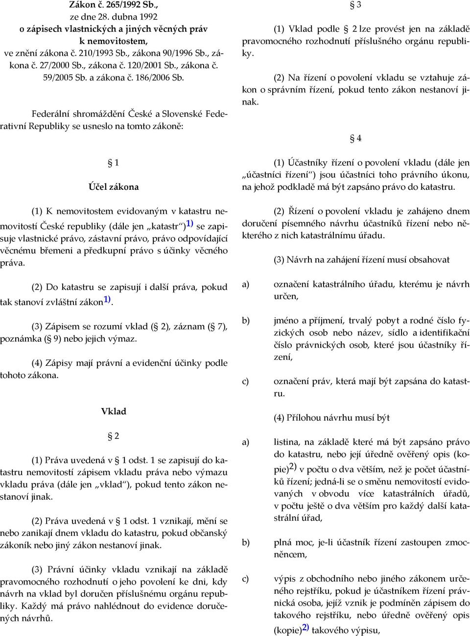 Federální shromáždění České a Slovenské Federativní Republiky se usneslo na tomto zákoně: 1 Účel zákona (1) K nemovitostem evidovaným v katastru nemovitostí České republiky (dále jen katastr ) 1) se