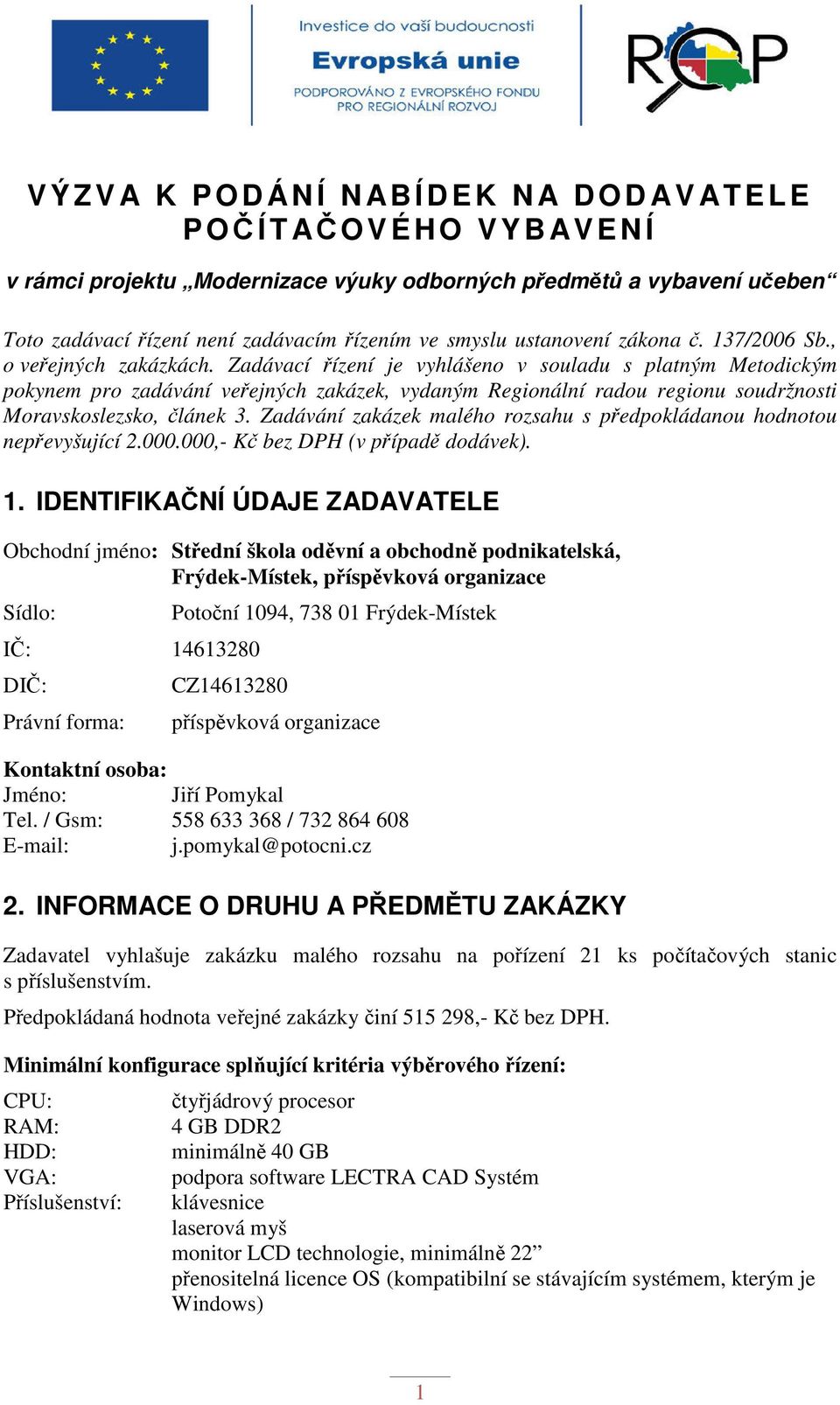 Zadávací řízení je vyhlášeno v souladu s platným Metodickým pokynem pro zadávání veřejných zakázek, vydaným Regionální radou regionu soudržnosti Moravskoslezsko, článek 3.