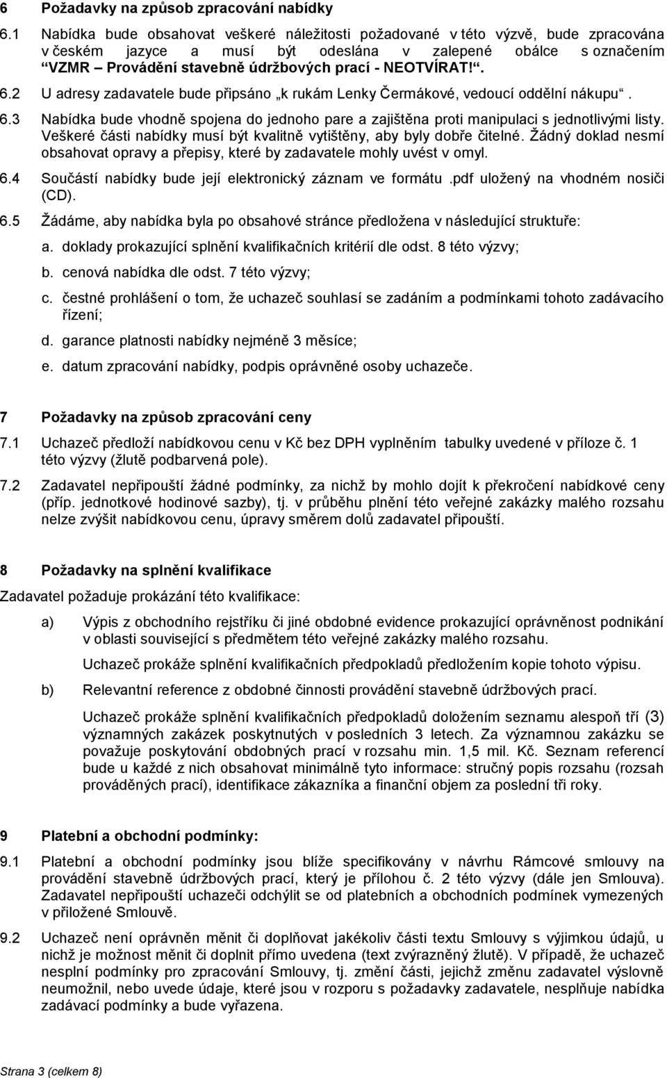 NEOTVÍRAT!. 6.2 U adresy zadavatele bude připsáno k rukám Lenky Čermákové, vedoucí oddělní nákupu. 6.3 Nabídka bude vhodně spojena do jednoho pare a zajištěna proti manipulaci s jednotlivými listy.