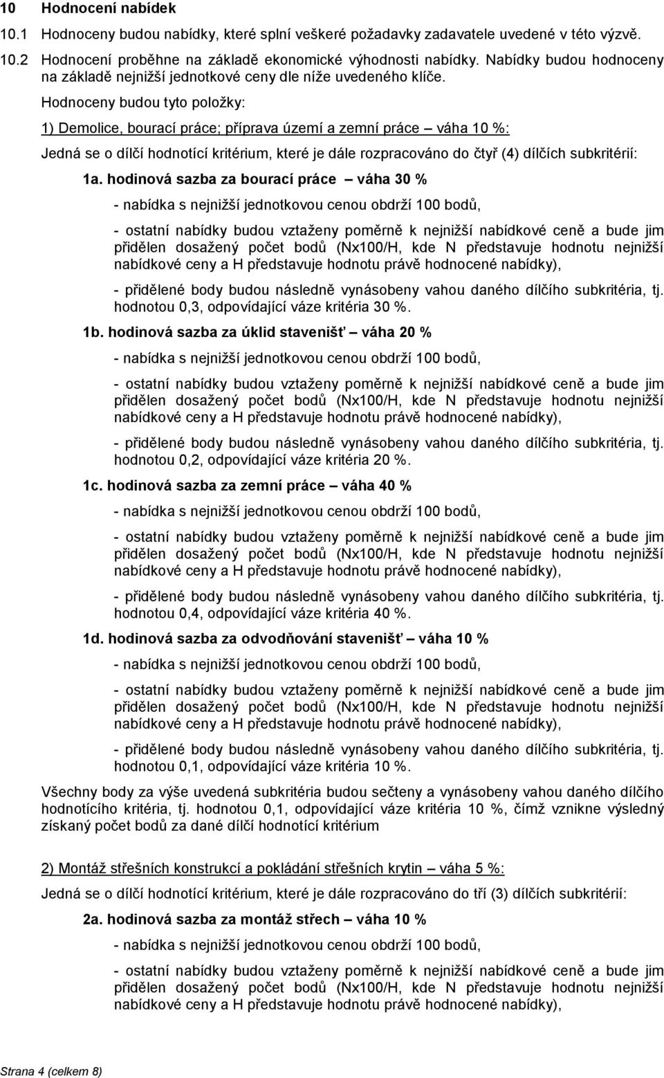 Hodnoceny budou tyto položky: 1) Demolice, bourací práce; příprava území a zemní práce váha 10 %: Jedná se o dílčí hodnotící kritérium, které je dále rozpracováno do čtyř (4) dílčích subkritérií: 1a.