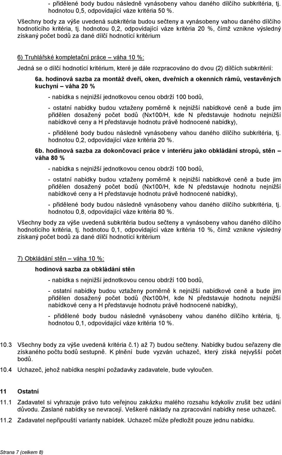 subkritérií: 6a. hodinová sazba za montáž dveří, oken, dveřních a okenních rámů, vestavěných kuchyní váha 20 % hodnotou 0,2, odpovídající váze kritéria 20 %. 6b.