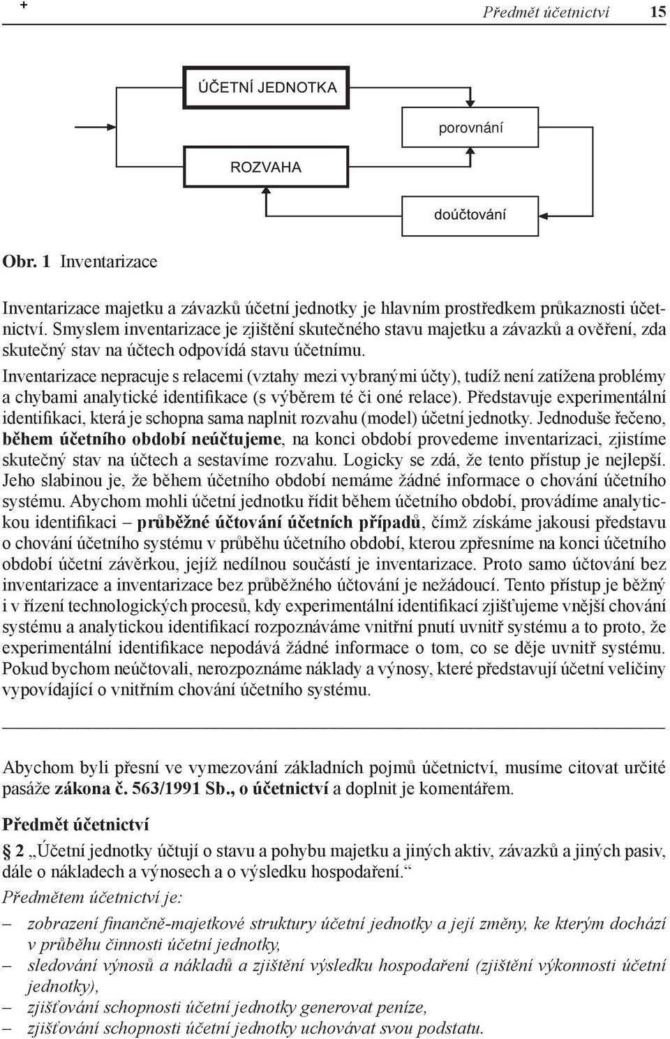 Inventarizace nepracuje s relacemi (vztahy mezi vybranými účty), tudíž není zatížena problémy a chybami analytické identifikace (s výběrem té či oné relace).