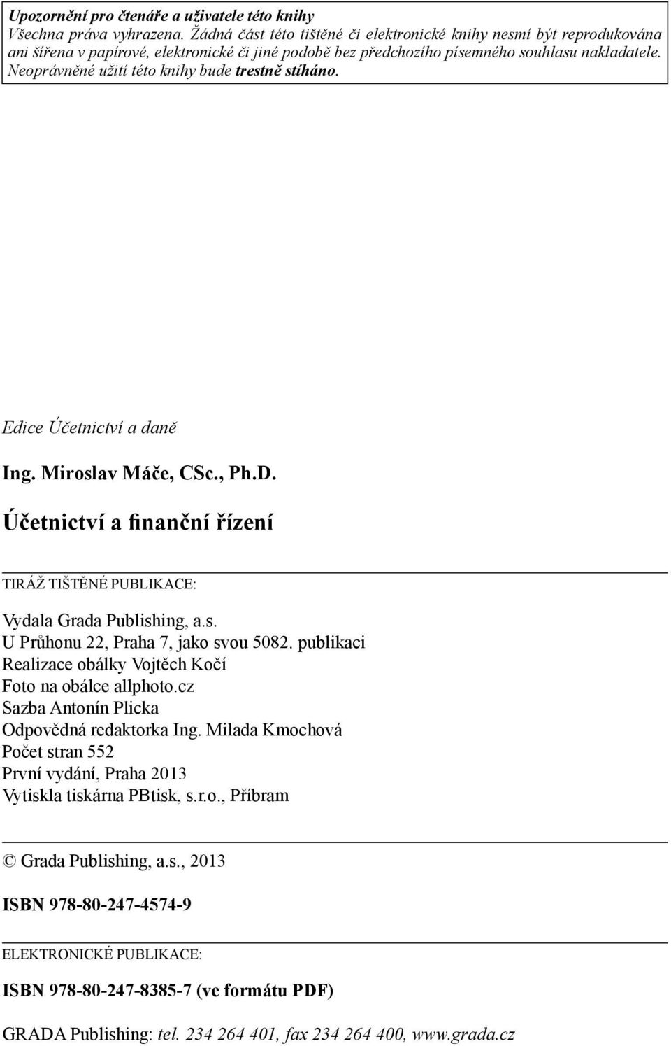 Neoprávněné užití této knihy bude trestně stíháno. Edice Účetnictví a daně Ing. Miroslav Máče, CSc., Ph.D. Účetnictví a finanční řízení TIRÁŽ TIŠTĚNÉ PUBLIKACE: Vydala Grada Publishing, a.s. U Průhonu 22, Praha 7, jako svou 5082.