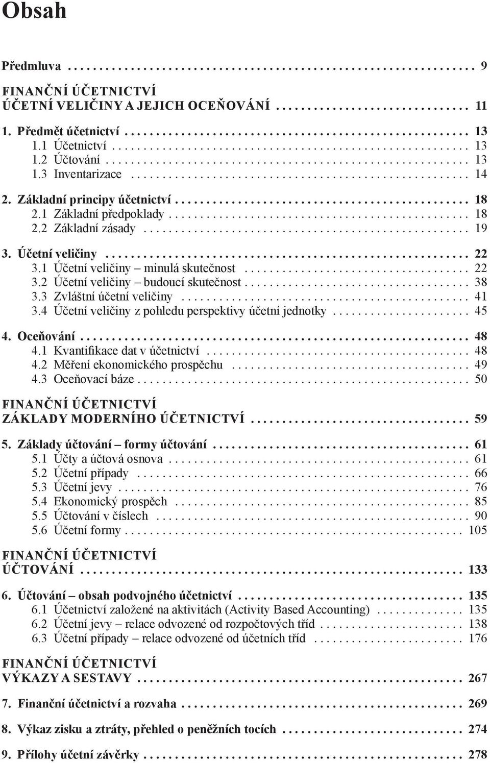 ... 38 3.3 Zvláštní účetní veličiny... 41 3.4 Účetní veličiny z pohledu perspektivy účetní jednotky... 45 4. Oceňování... 48 4.1 Kvantifikace dat v účetnictví... 48 4.2 Měření ekonomického prospěchu.