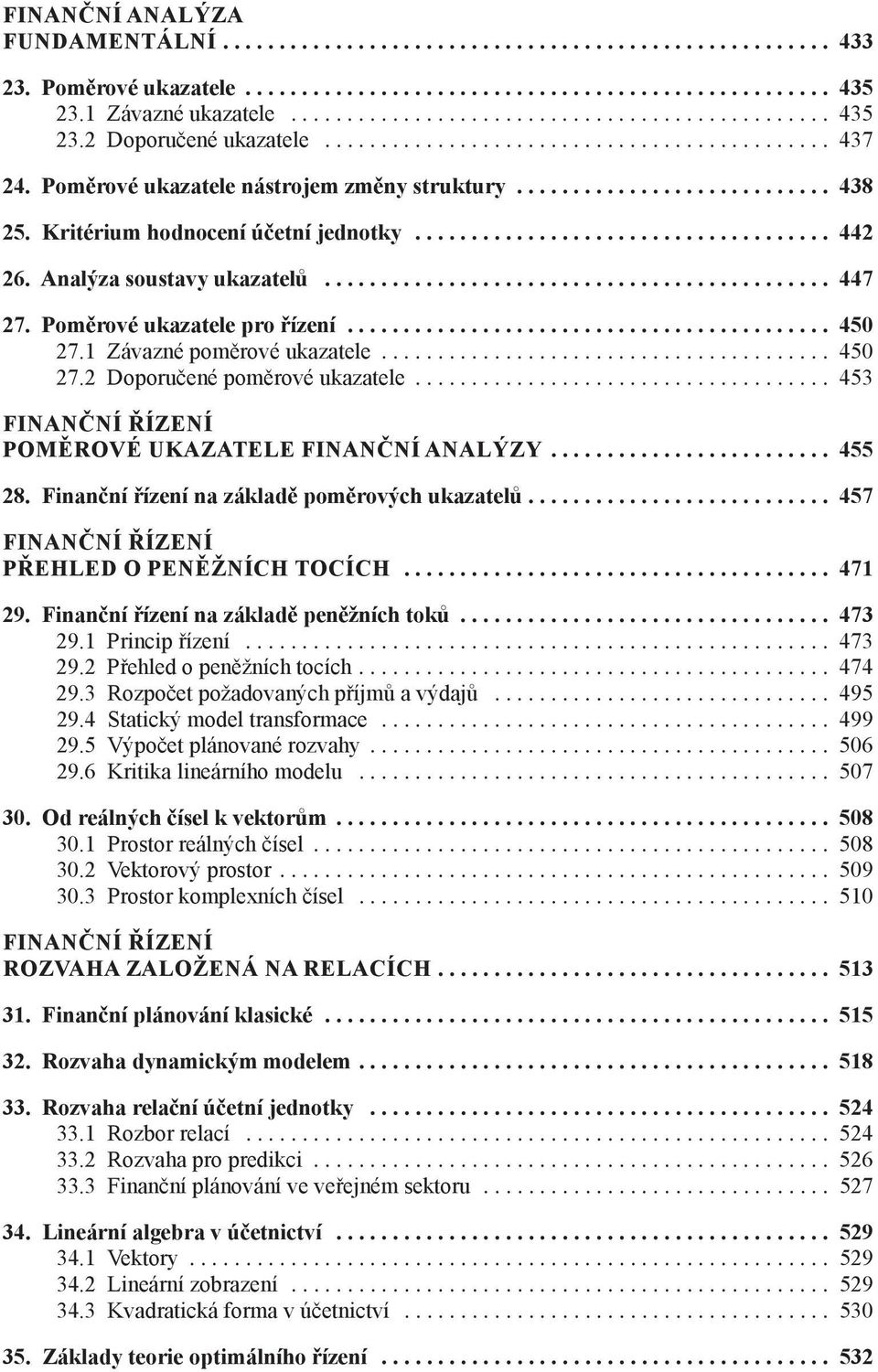 .. 453 Finanční řízení Poměrové ukazatele finanční analýzy... 455 28. Finanční řízení na základě poměrových ukazatelů.... 457 Finanční řízení Přehled O Peněžních tocích... 471 29.