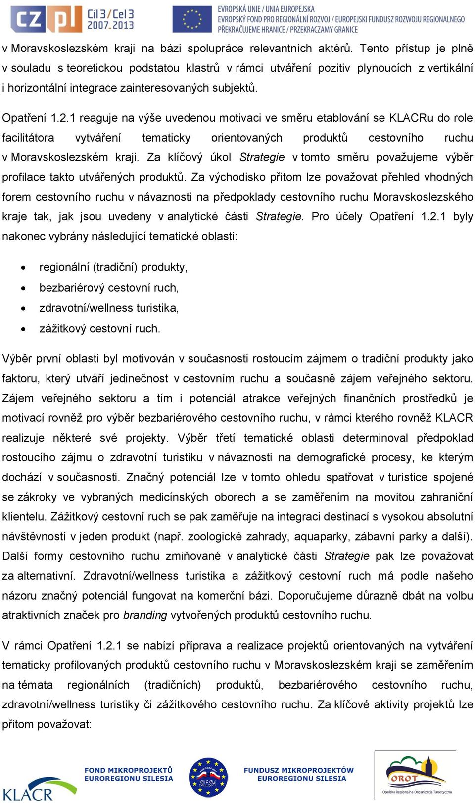 1 reaguje na výše uvedenou motivaci ve směru etablování se KLACRu do role facilitátora vytváření tematicky orientovaných produktů cestovního ruchu v Moravskoslezském kraji.