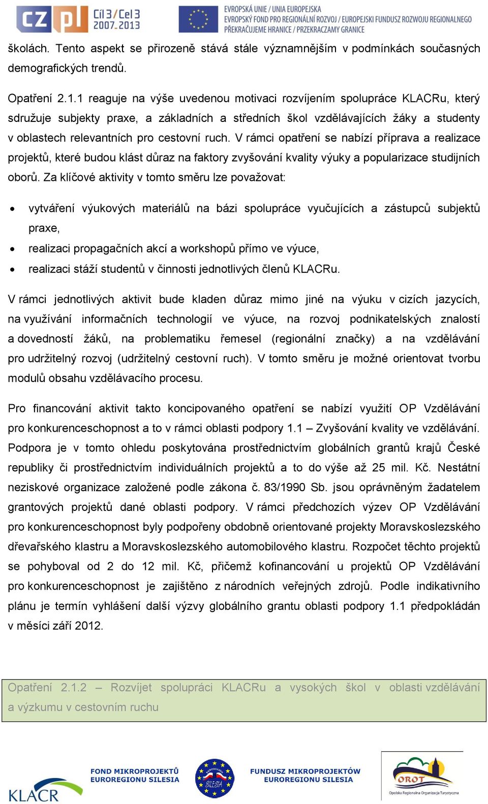 ruch. V rámci opatření se nabízí příprava a realizace projektů, které budou klást důraz na faktory zvyšování kvality výuky a popularizace studijních oborů.