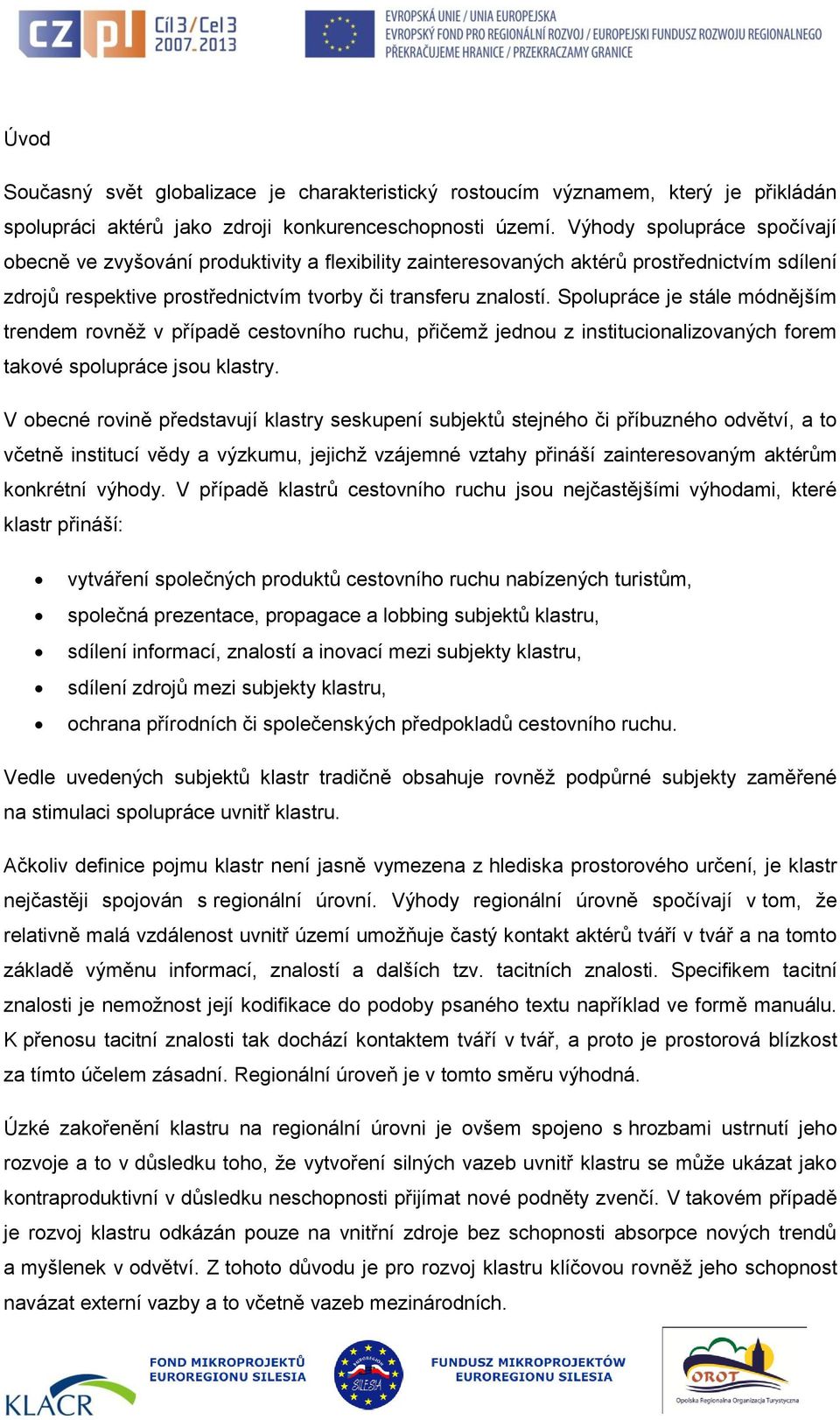 Spolupráce je stále módnějším trendem rovněž v případě cestovního ruchu, přičemž jednou z institucionalizovaných forem takové spolupráce jsou klastry.