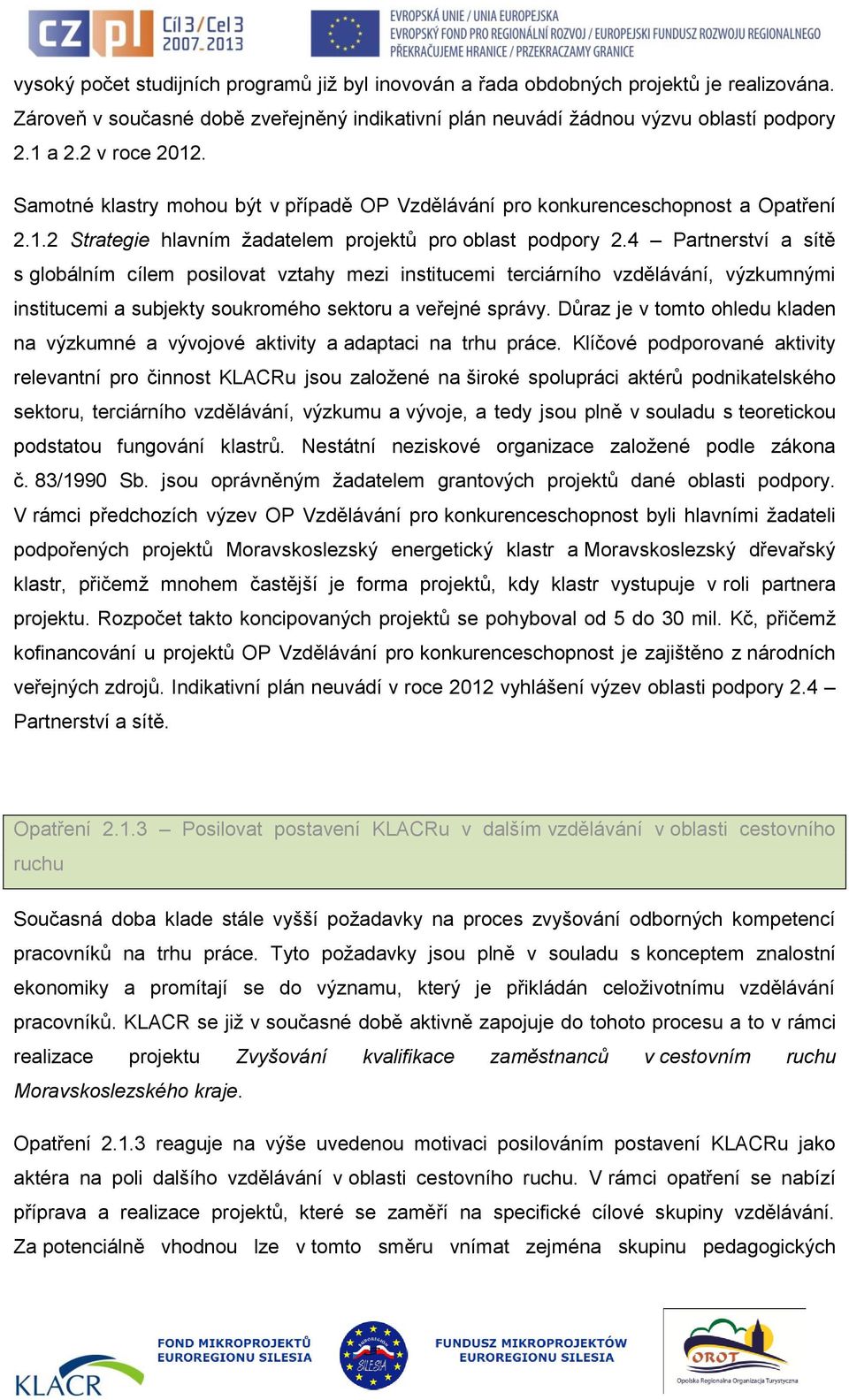 4 Partnerství a sítě s globálním cílem posilovat vztahy mezi institucemi terciárního vzdělávání, výzkumnými institucemi a subjekty soukromého sektoru a veřejné správy.