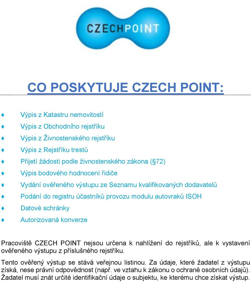 konverze Pracoviště CZECH POINT nejsou určena k nahlížení do rejstříků, ale k vystavení ověřeného výstupu z příslušného rejstříku. Tento ověřený výstup se stává veřejnou listinou.