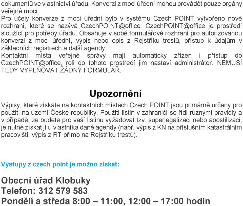 Obsahuje v sobě formulářové rozhraní pro autorizovanou konverzi z moci úřední, výpis nebo opis z Rejstříku trestů, přístup k údajům v základních registrech a další agendy.