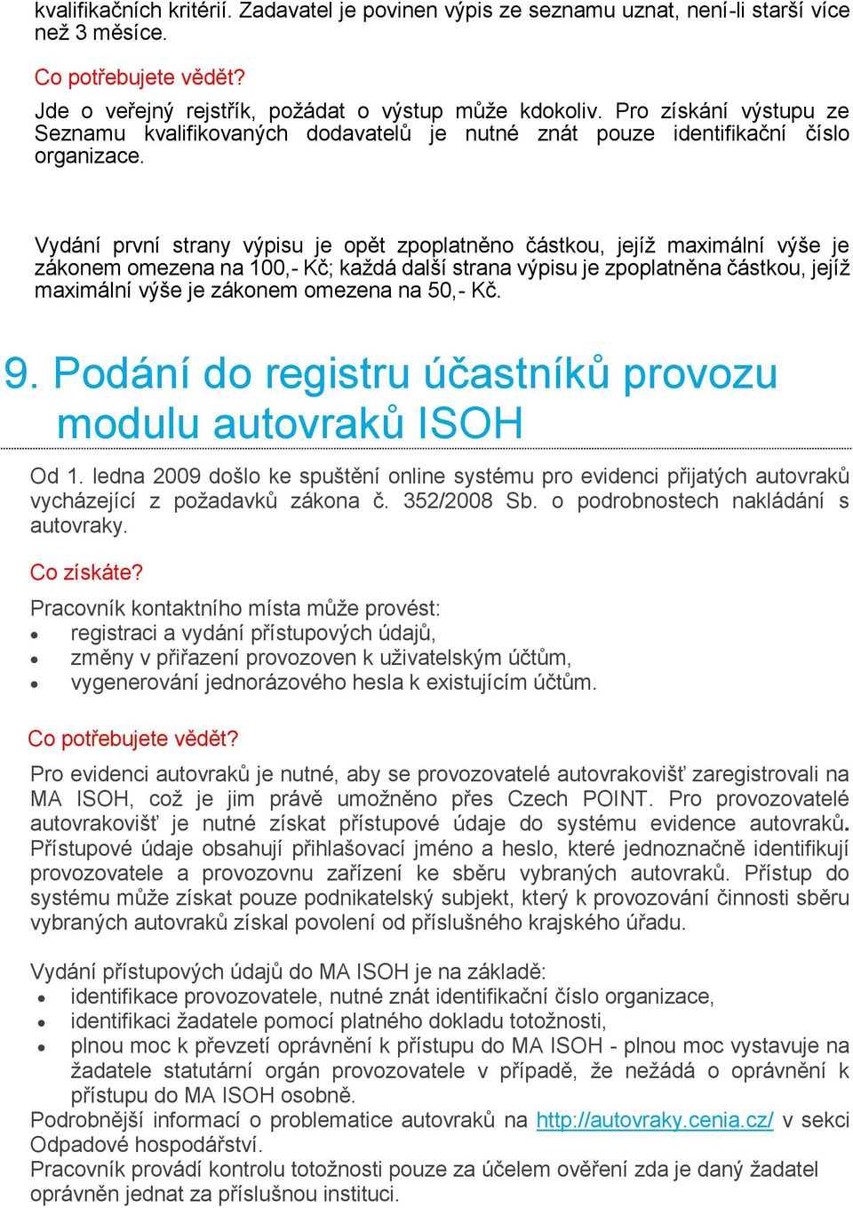 Vydání první strany výpisu je opět zpoplatněno částkou, jejíž maximální výše je zákonem omezena na 100,- Kč; každá další strana výpisu je zpoplatněna částkou, jejíž 9.