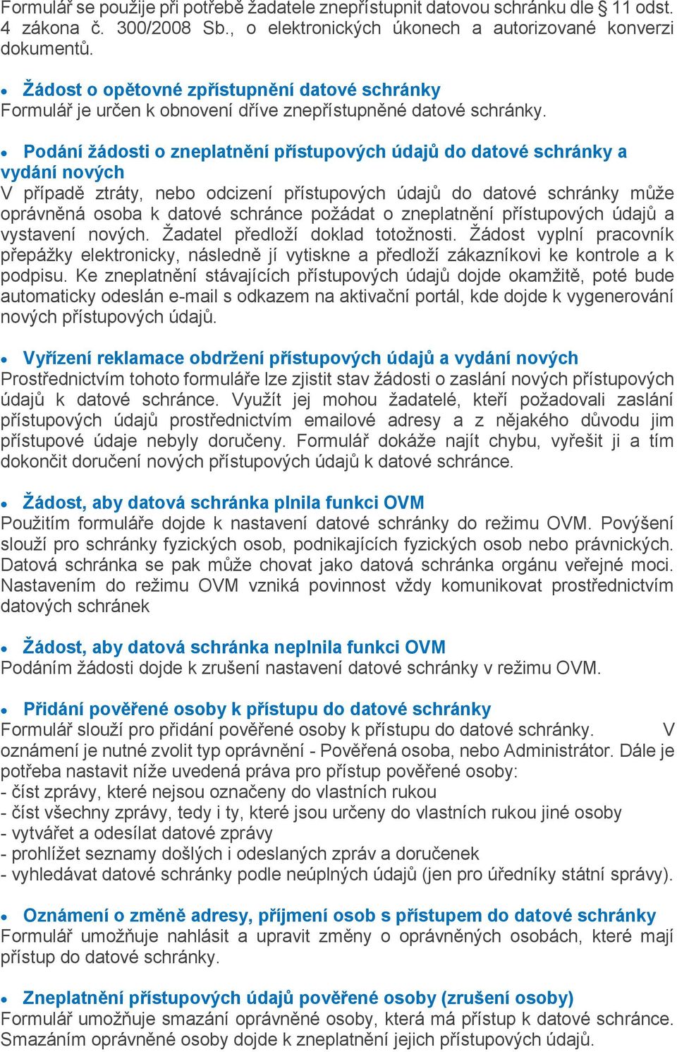 Podání žádosti o zneplatnění přístupových údajů do datové schránky a vydání nových V případě ztráty, nebo odcizení přístupových údajů do datové schránky může oprávněná osoba k datové schránce požádat