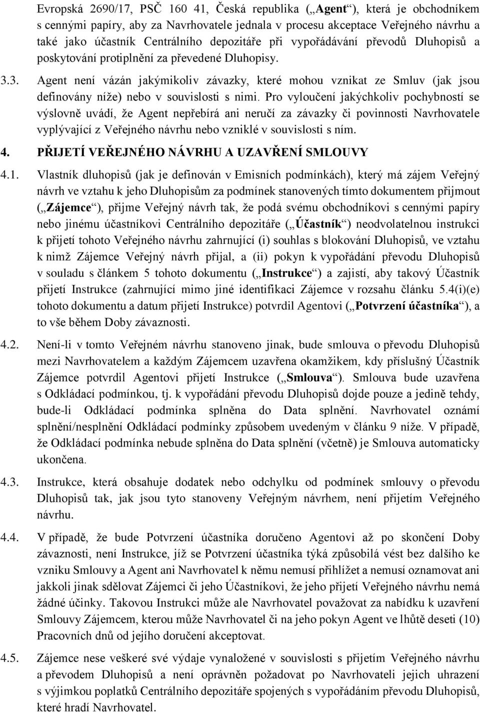 3. Agent není vázán jakýmikoliv závazky, které mohou vznikat ze Smluv (jak jsou definovány níže) nebo v souvislosti s nimi.