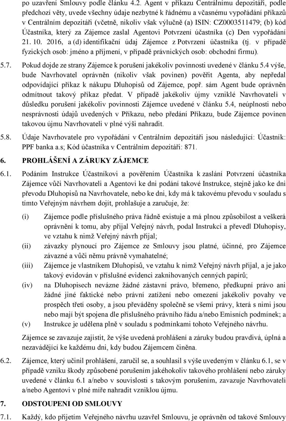 CZ0003511479; (b) kód Účastníka, který za Zájemce zaslal Agentovi Potvrzení účastníka (c) Den vypořádání 21. 10. 2016, a (d) identifikační údaj Zájemce z Potvrzení účastníka (tj.