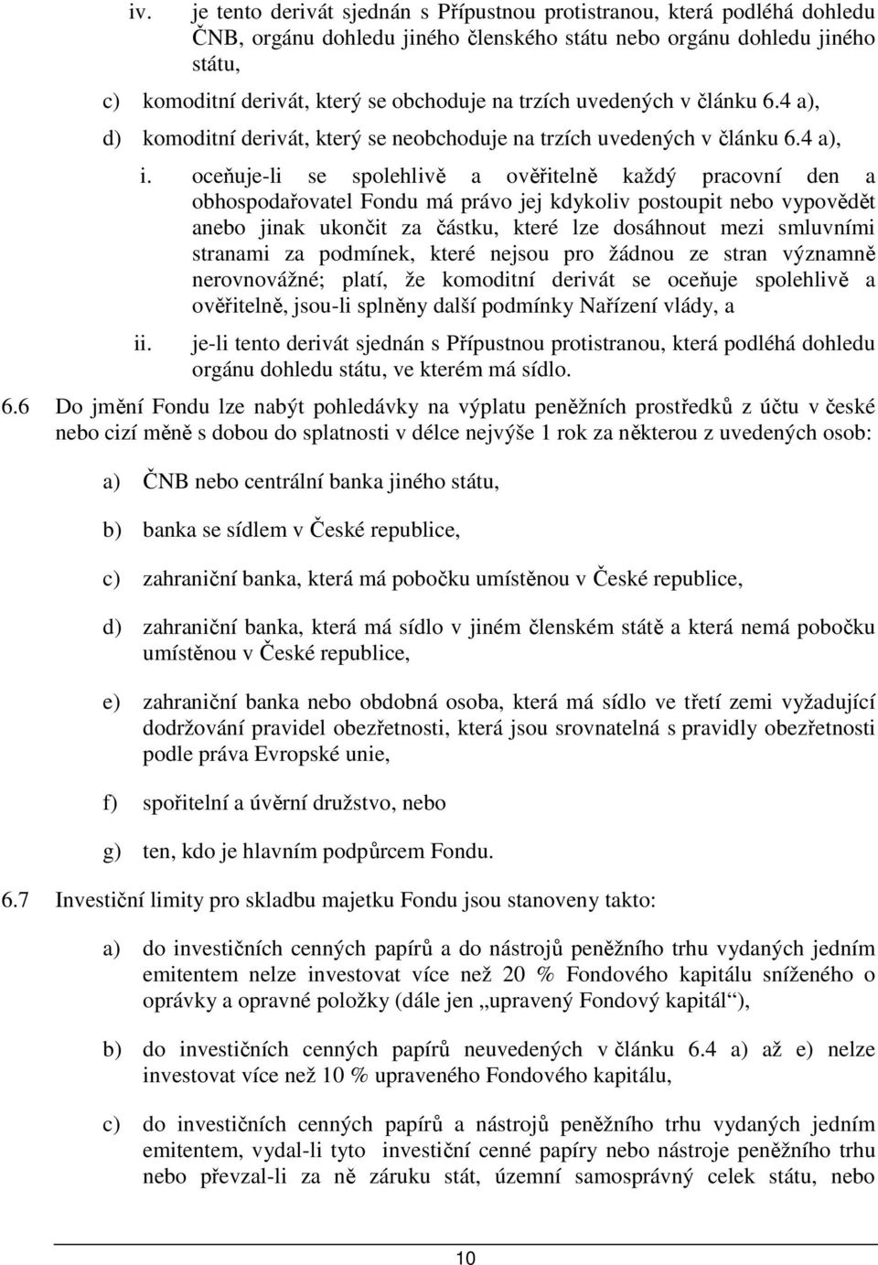 oceňuje-li se spolehlivě a ověřitelně každý pracovní den a obhospodařovatel Fondu má právo jej kdykoliv postoupit nebo vypovědět anebo jinak ukončit za částku, které lze dosáhnout mezi smluvními