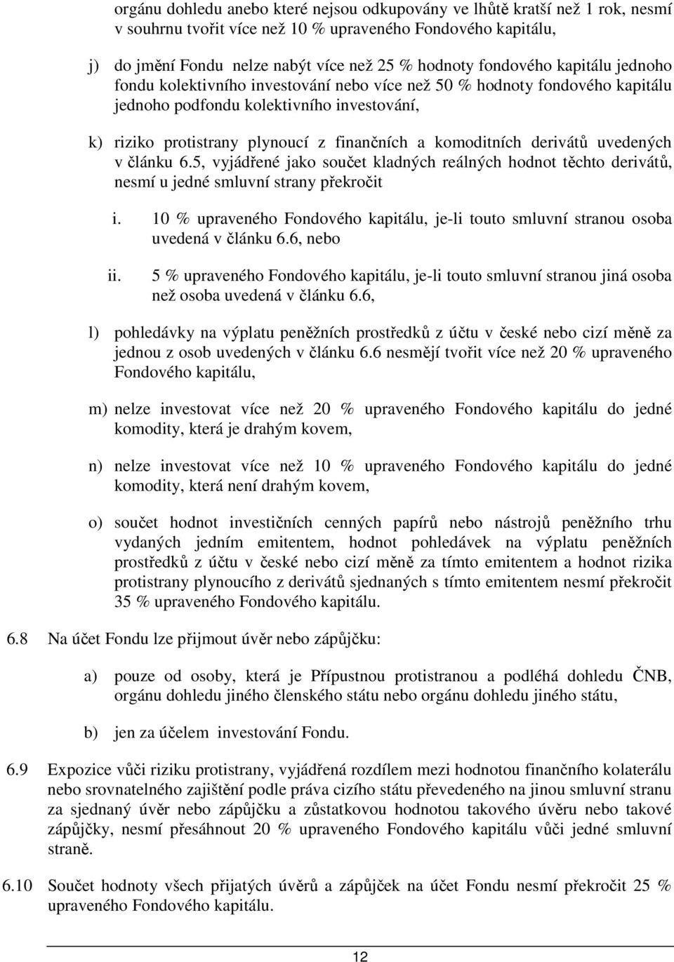 komoditních derivátů uvedených v článku 6.5, vyjádřené jako součet kladných reálných hodnot těchto derivátů, nesmí u jedné smluvní strany překročit i.