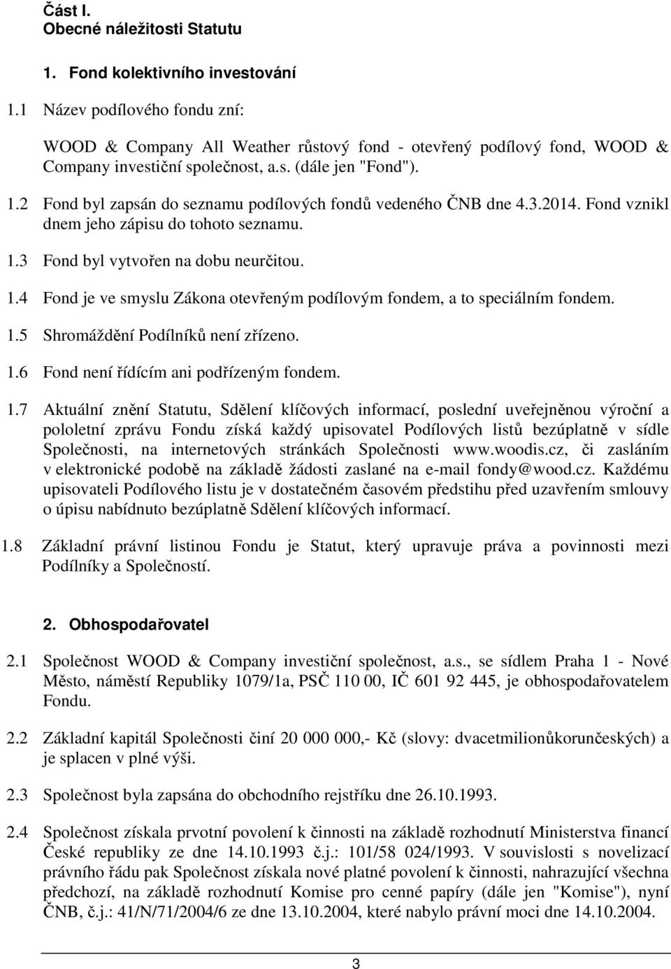 2 Fond byl zapsán do seznamu podílových fondů vedeného ČNB dne 4.3.2014. Fond vznikl dnem jeho zápisu do tohoto seznamu. 1.