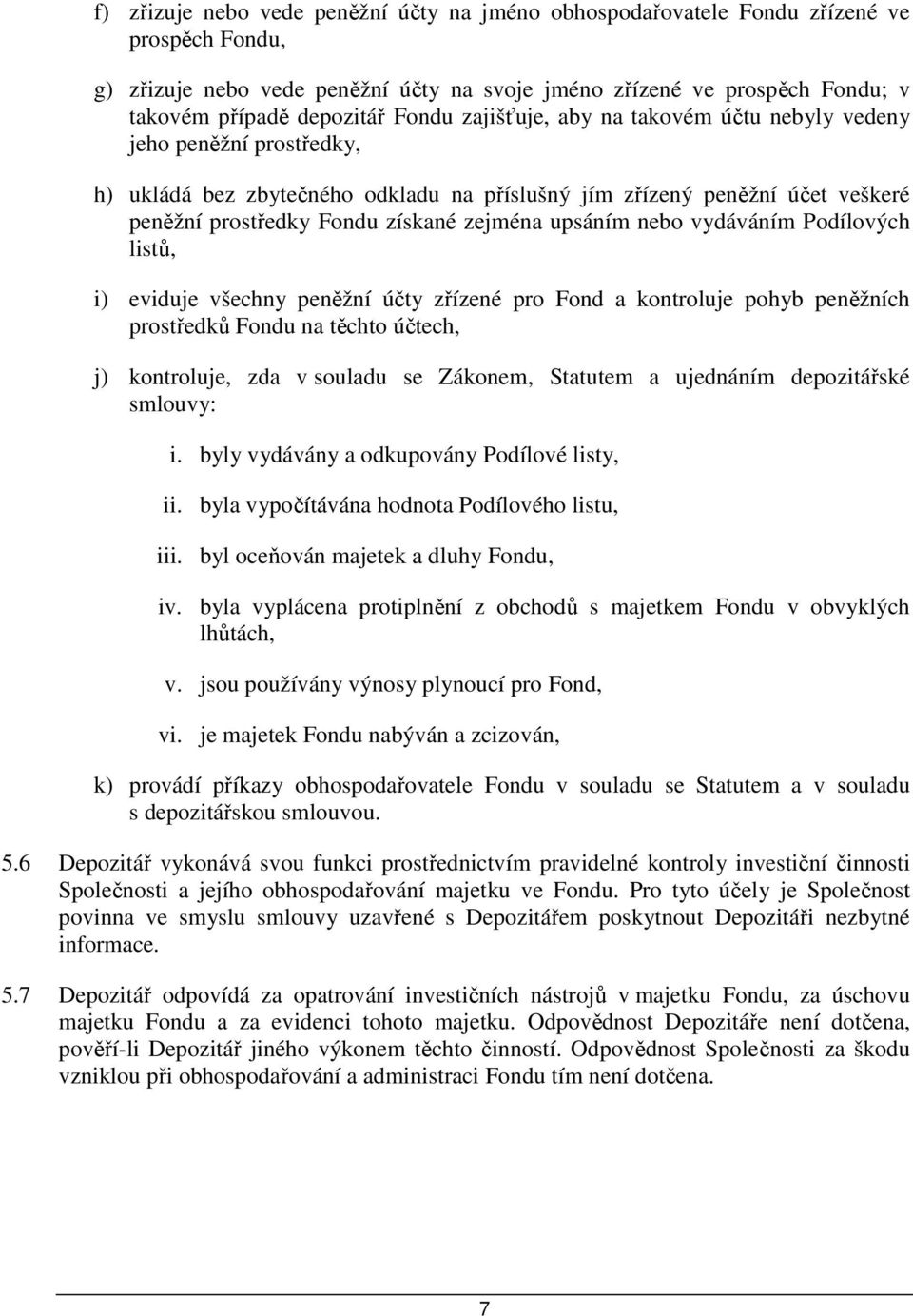 upsáním nebo vydáváním Podílových listů, i) eviduje všechny peněžní účty zřízené pro Fond a kontroluje pohyb peněžních prostředků Fondu na těchto účtech, j) kontroluje, zda v souladu se Zákonem,