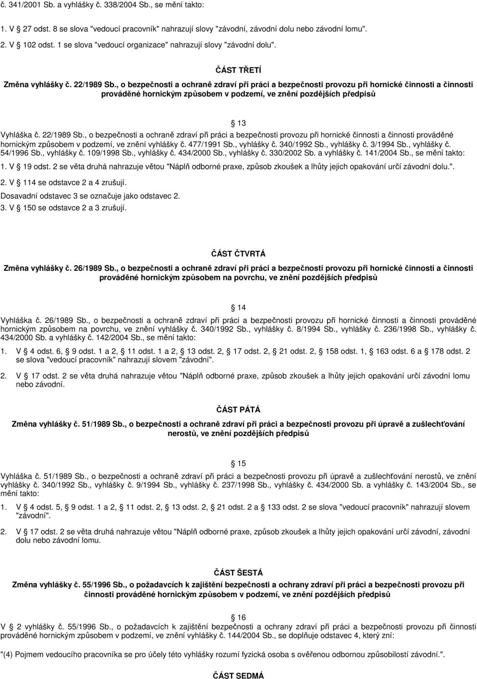 , o bezpečnosti a ochraně zdraví při práci a bezpečnosti provozu při hornické činnosti a činnosti prováděné hornickým způsobem v podzemí, ve znění pozdějších předpisů 13 Vyhláška č. 22/1989 Sb.