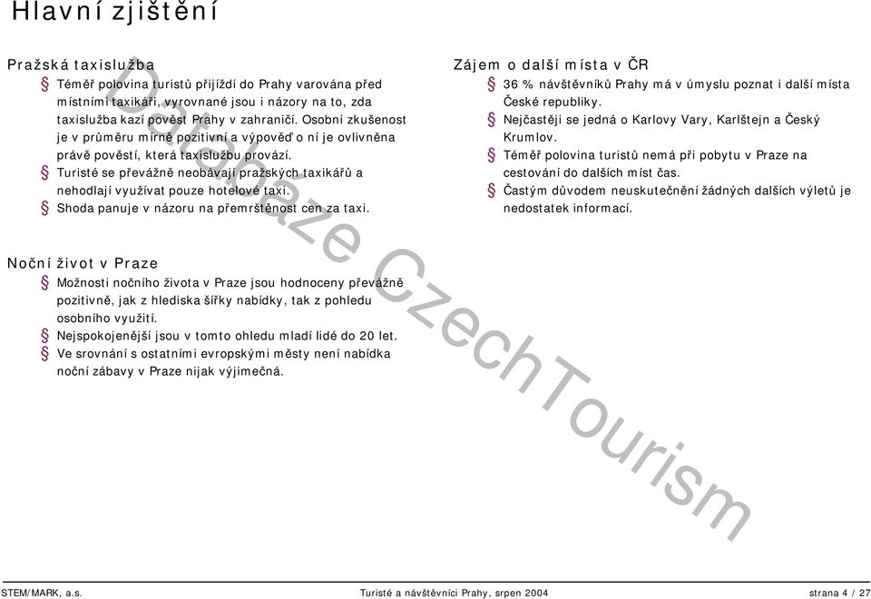 Turisté se převážně neobávají pražských taxikářů a nehodlají využívat pouze hotelové taxi. Shoda panuje v názoru na přemrštěnost cen za taxi.