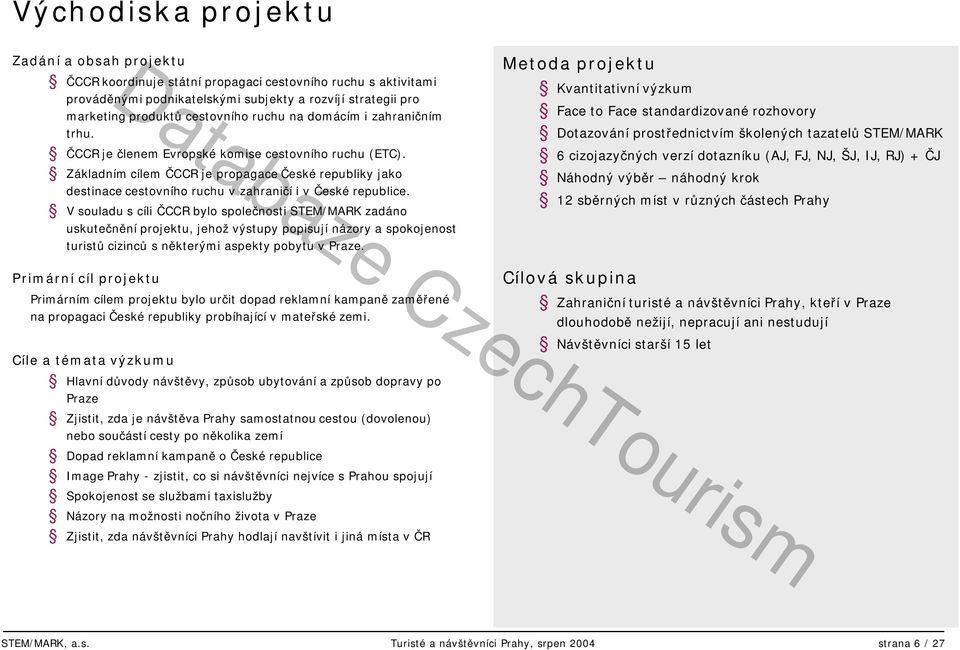 Základním cílem ČCCR je propagace České republiky jako destinace cestovního ruchu v zahraničí i v České republice.